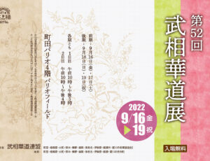 第52回　武相華道展<br>2022年9月16日(金)〜19日(月・祝)